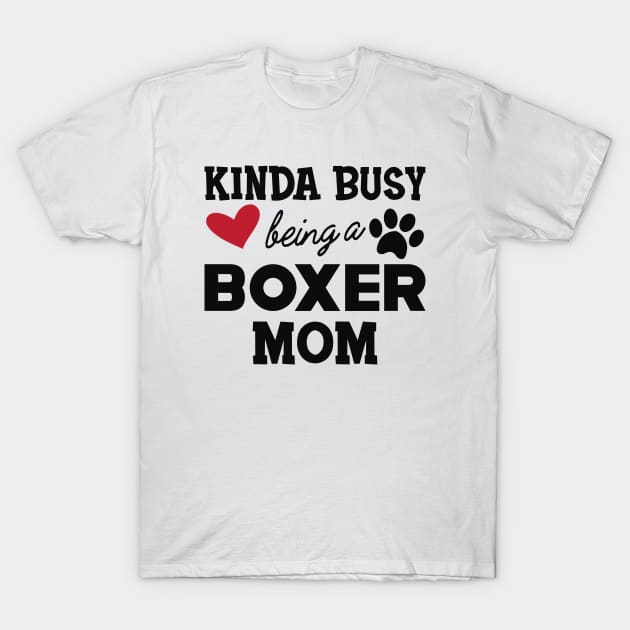 Boxer Dog - Kinda busy being a boxer mom T-Shirt by KC Happy Shop